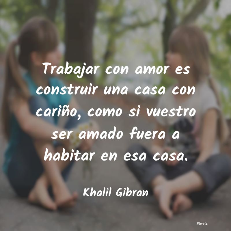 Khalil Gibran: Trabajar con amor es construir