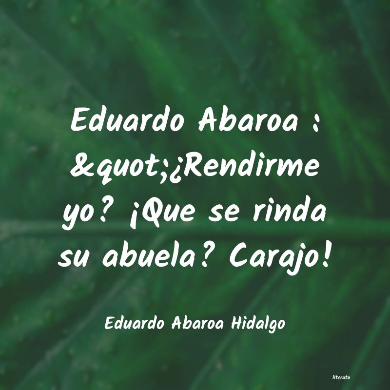 Frases de Eduardo Abaroa Hidalgo