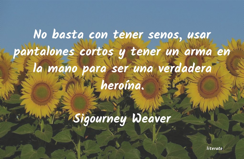 Frases de Sigourney Weaver