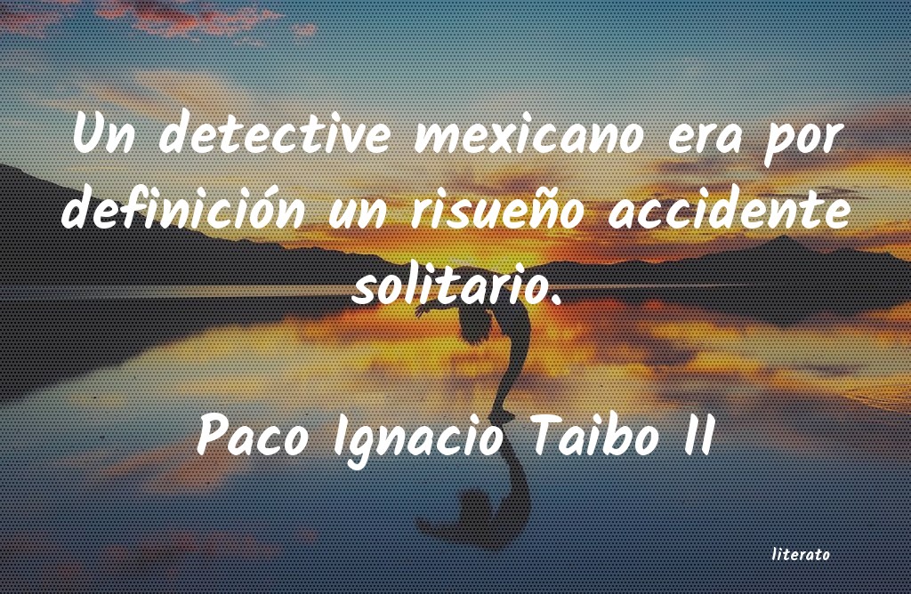 frases de Paco Ignacio Taibo II