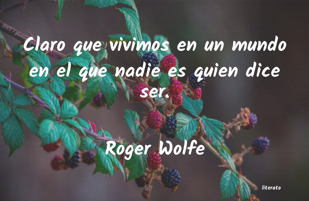 frases de Roger Wolfe