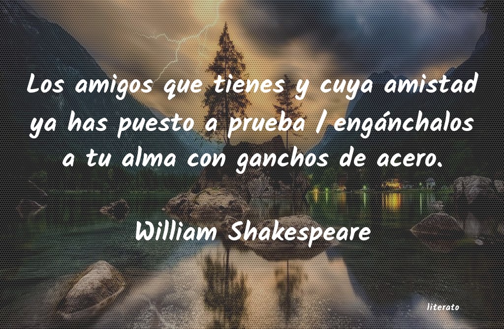 William Shakespeare: Los amigos que tienes y cuya a