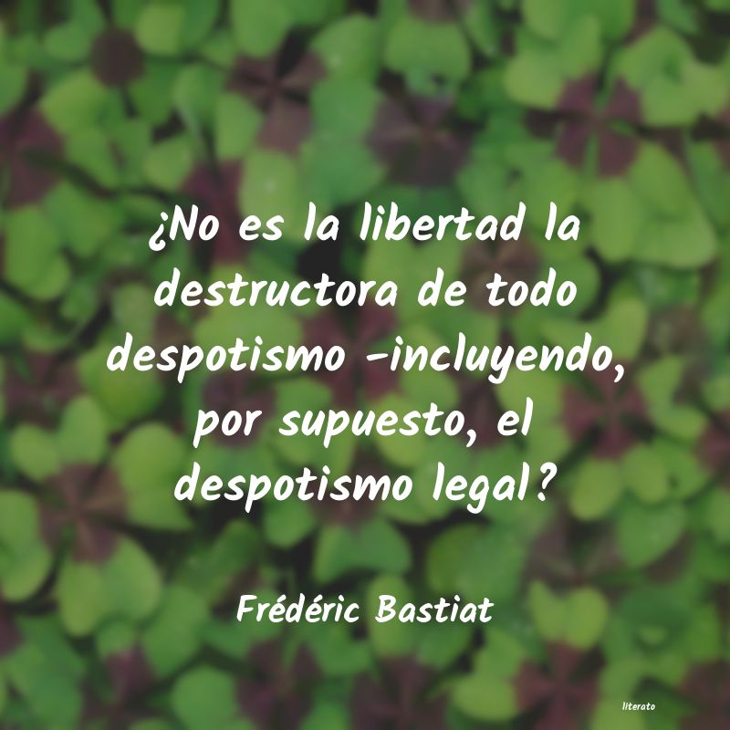 Frédéric Bastiat: ¿No es la libertad la destruc