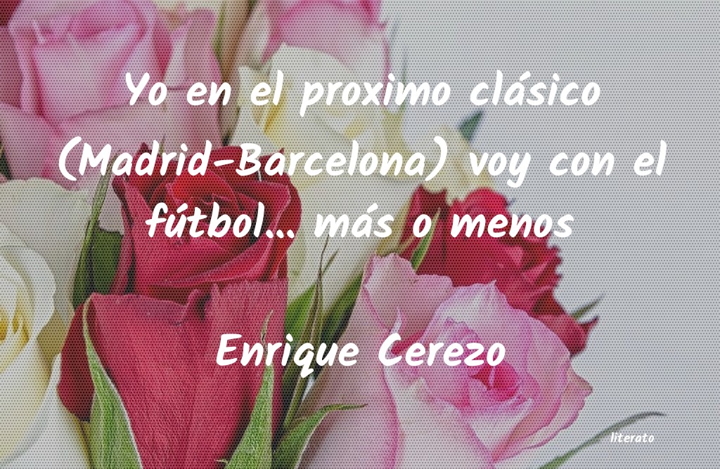 frases de Enrique Cerezo