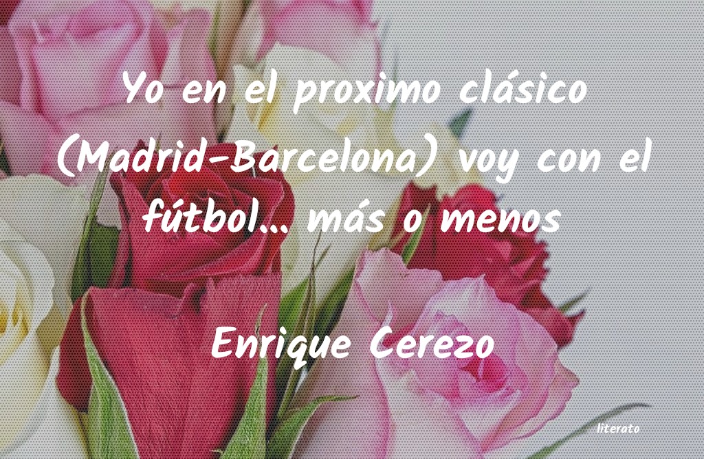 Frases de Enrique Cerezo