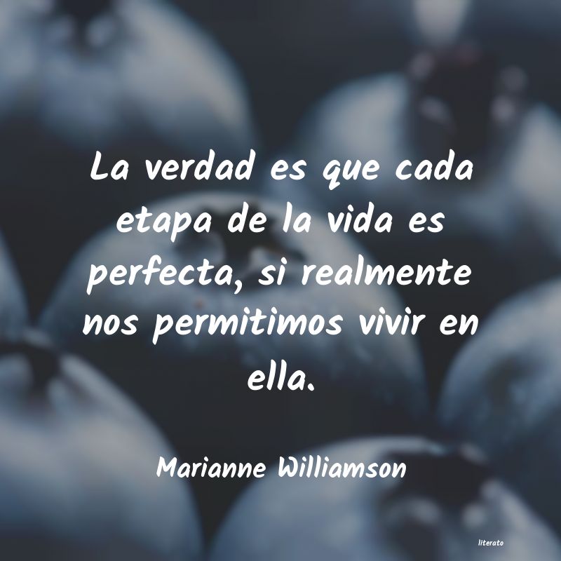 Marianne Williamson: La verdad es que cada etapa de