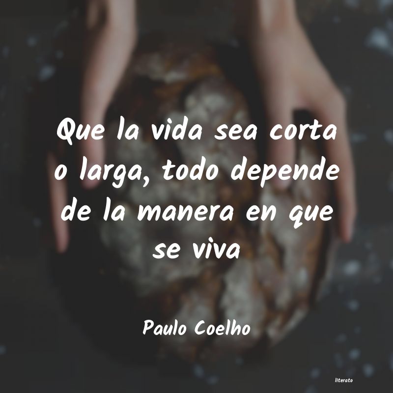 Paulo Coelho: Que la vida sea corta o larga,
