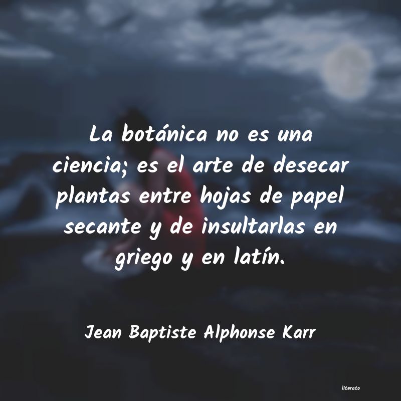 Jean Baptiste Alphonse Karr: La botánica no es una ciencia