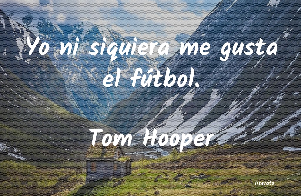frases de Tom Hooper