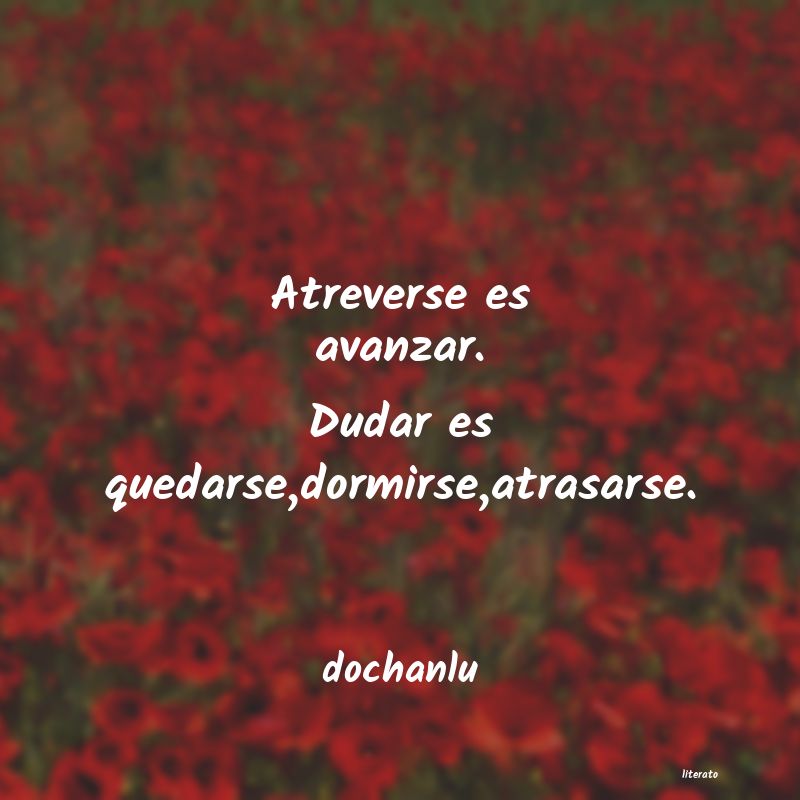 Dochanlu: Atreverse es avanzar. Dudar es