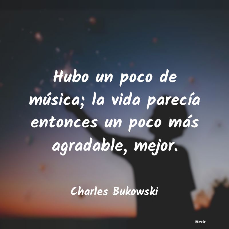 Charles Bukowski: Hubo un poco de música; la vi