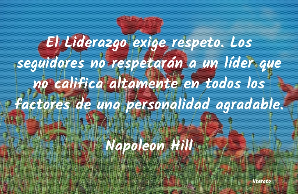 Napoleon Hill: El Liderazgo exige respeto. Lo