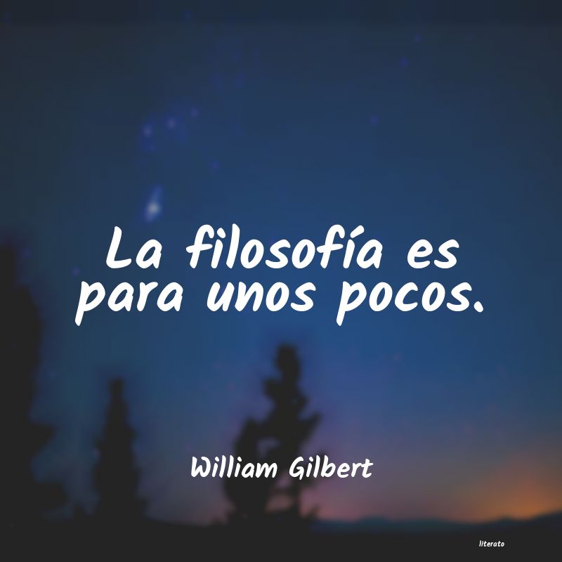 Frases de William Gilbert