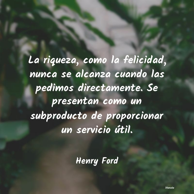 Henry Ford: La riqueza, como la felicidad,