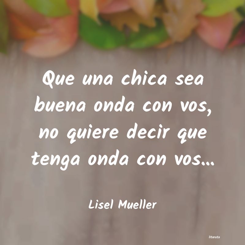 Frases de Lisel Mueller