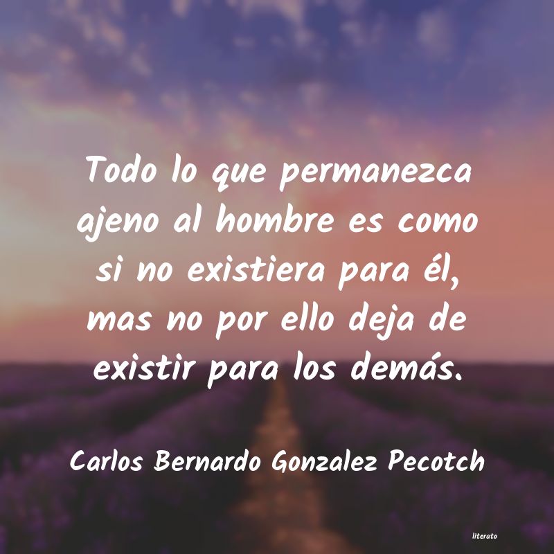 Carlos Bernardo Gonzalez Pecotch: Todo lo que permanezca ajeno a