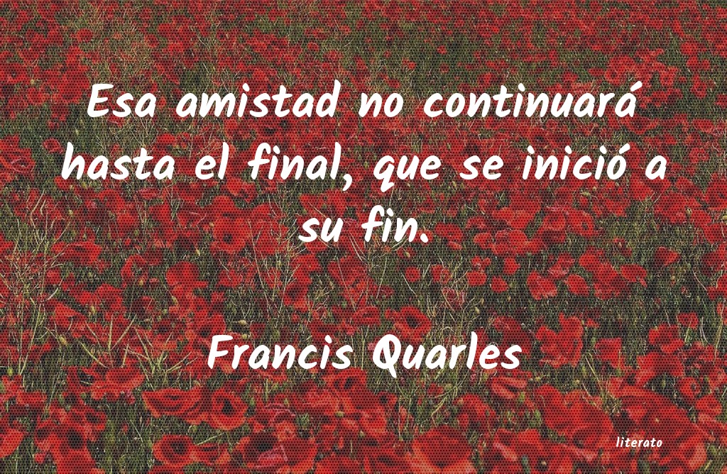 Francis Quarles: Esa amistad no continuará has