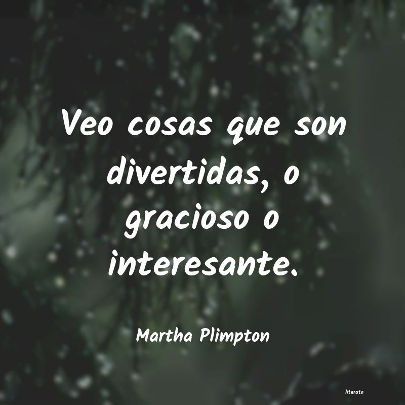 Frases de Martha Plimpton