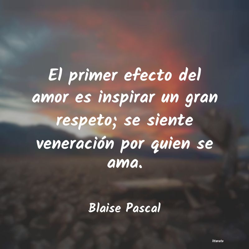 Blaise Pascal: El primer efecto del amor es i