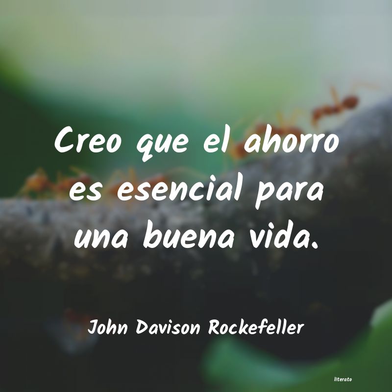 Eu não creio que exista qualquer outra qualidade tão essencial ao sucesso  de qualquer tipo como a perseverança.” John Davison Rockefeller  (1839-1937), investidor e empresário norte-americano, foi um dos  responsáveis por criar