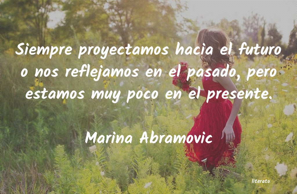 Marina Abramovic: Siempre proyectamos hacia el f