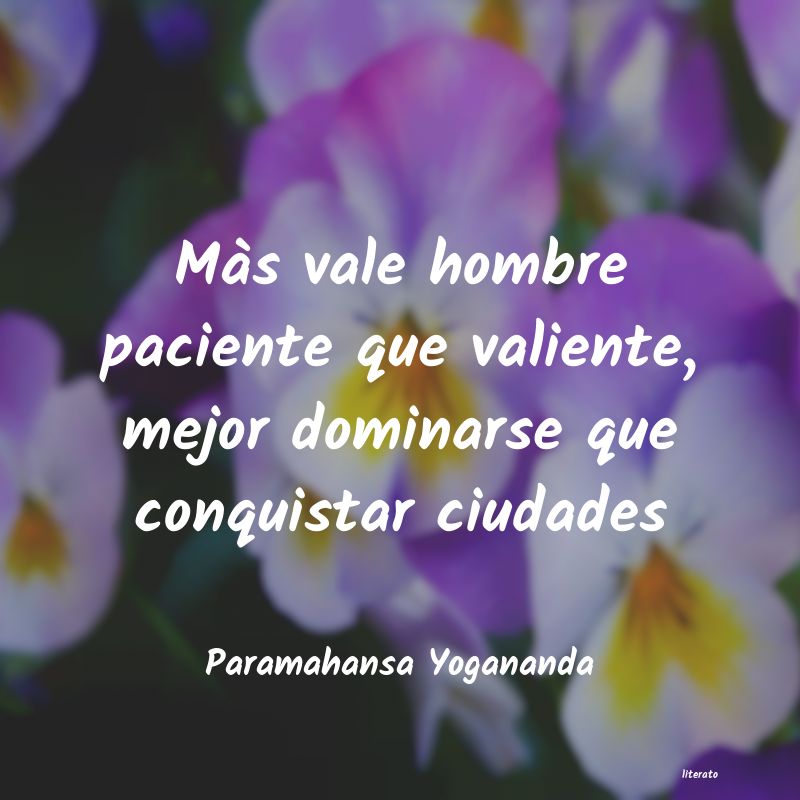 Paramahansa Yogananda: Màs vale hombre paciente que