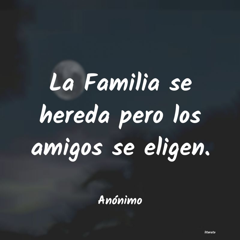 La Familia se hereda pero los amigos se