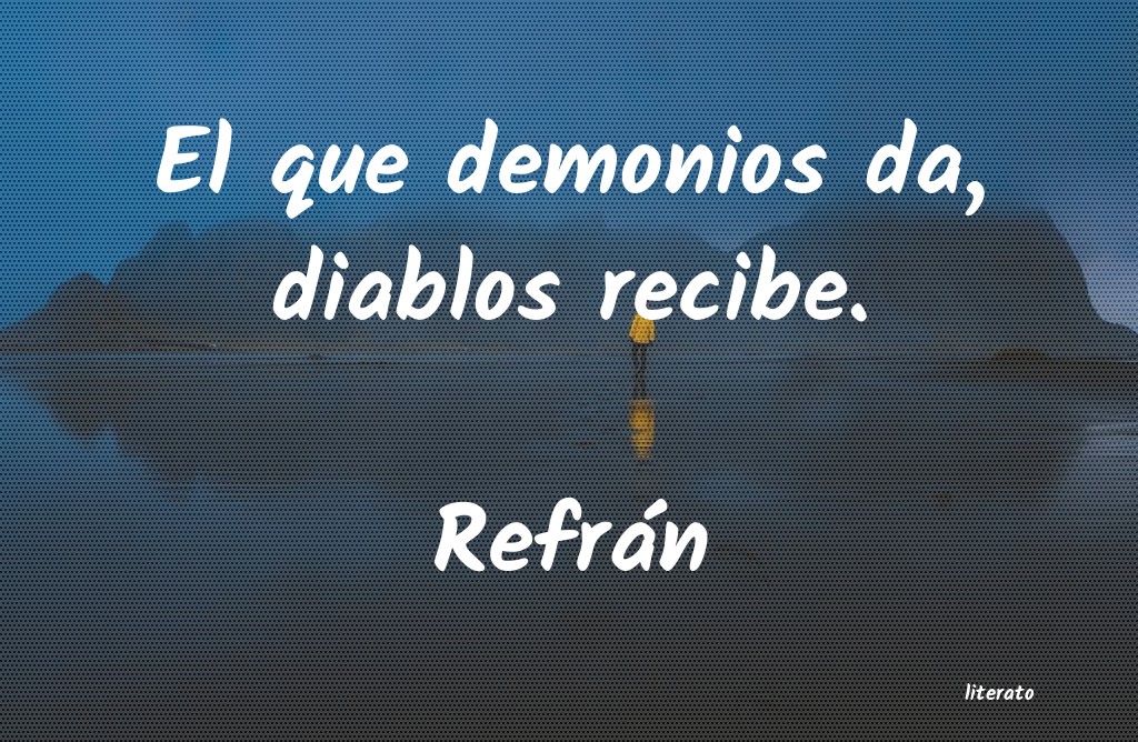 Refrán: El que demonios da, diablos re