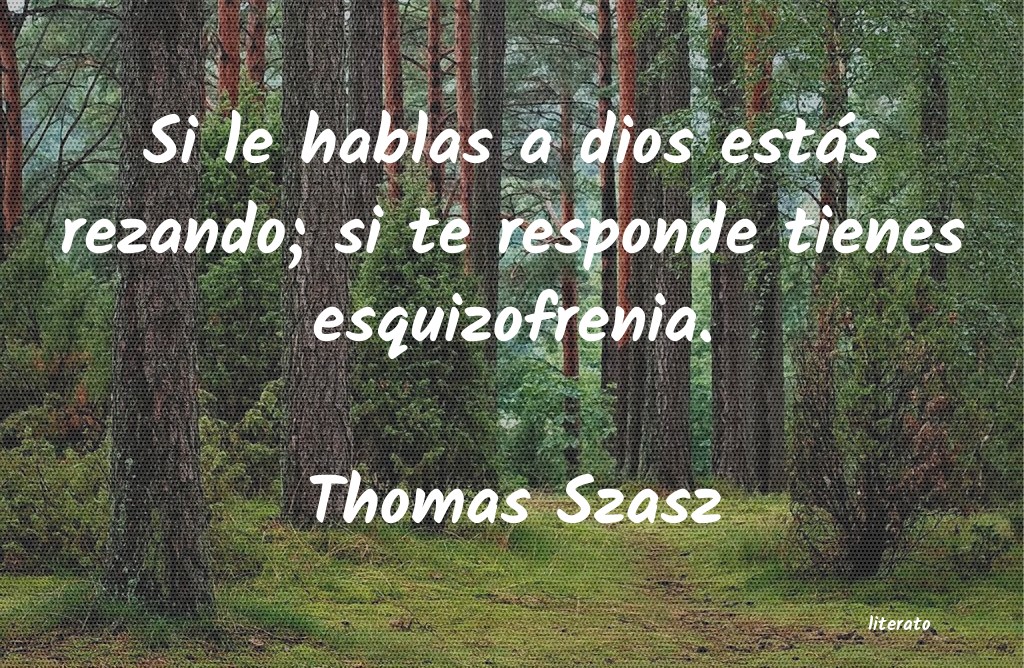 Thomas Szasz: Si le hablas a dios estás rez