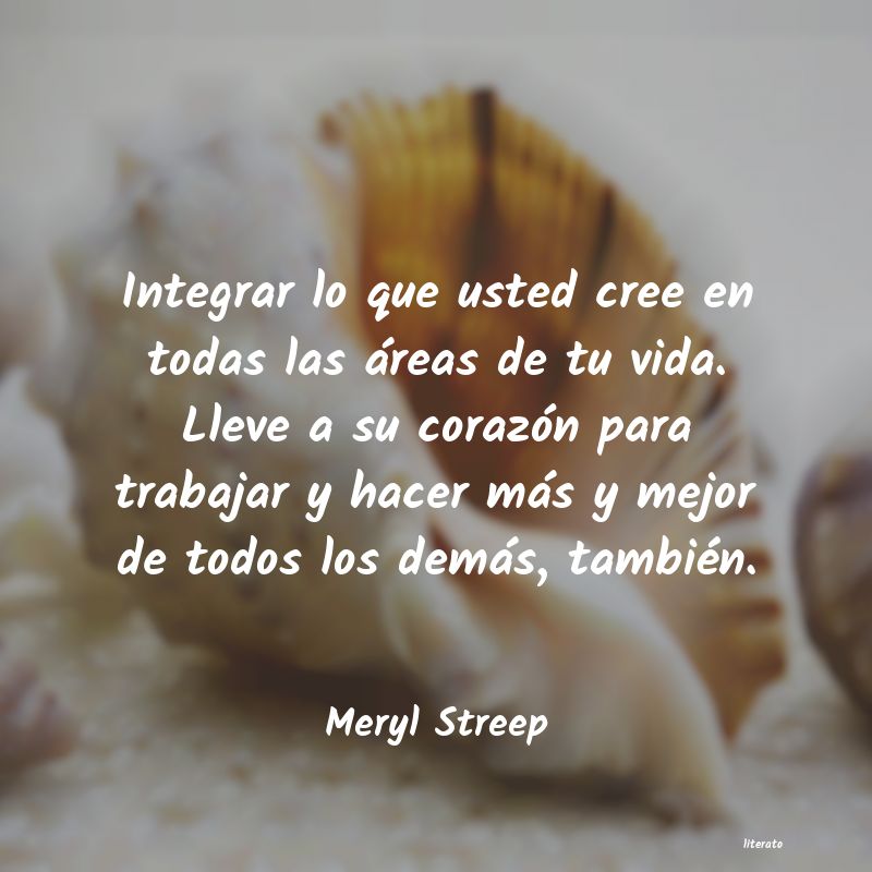 Meryl Streep: Integrar lo que usted cree en