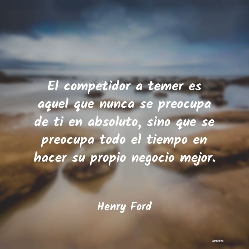 Henry Ford: El competidor a temer es aquel