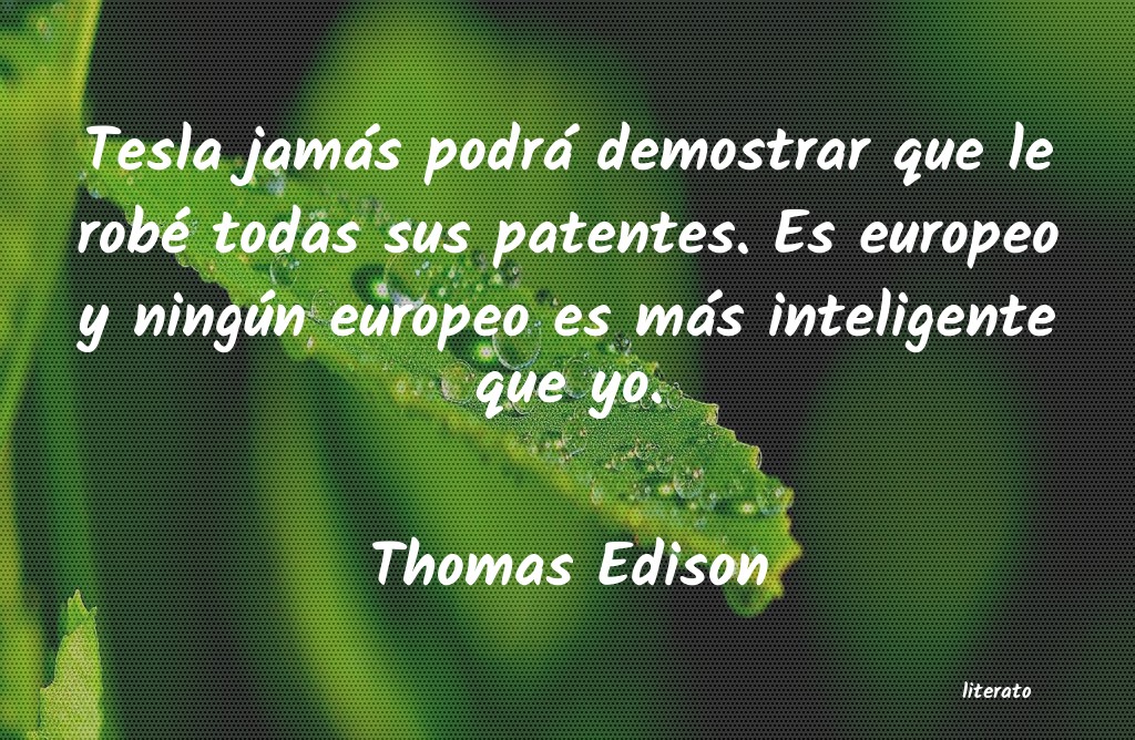 <ol class='breadcrumb' itemscope itemtype='http://schema.org/BreadcrumbList'>
<li itemprop='itemListElement'><a href='/autores/'>Autores</a></li>
<li itemprop='itemListElement'><a href='/autor/thomas_edison/'>Thomas Edison</a></li>
</ol>