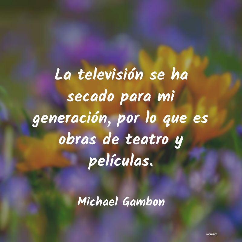 Frases de Michael Gambon