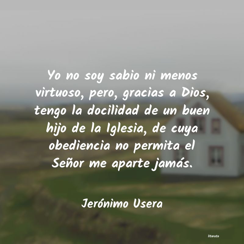 Jerónimo Usera: Yo no soy sabio ni menos virtu
