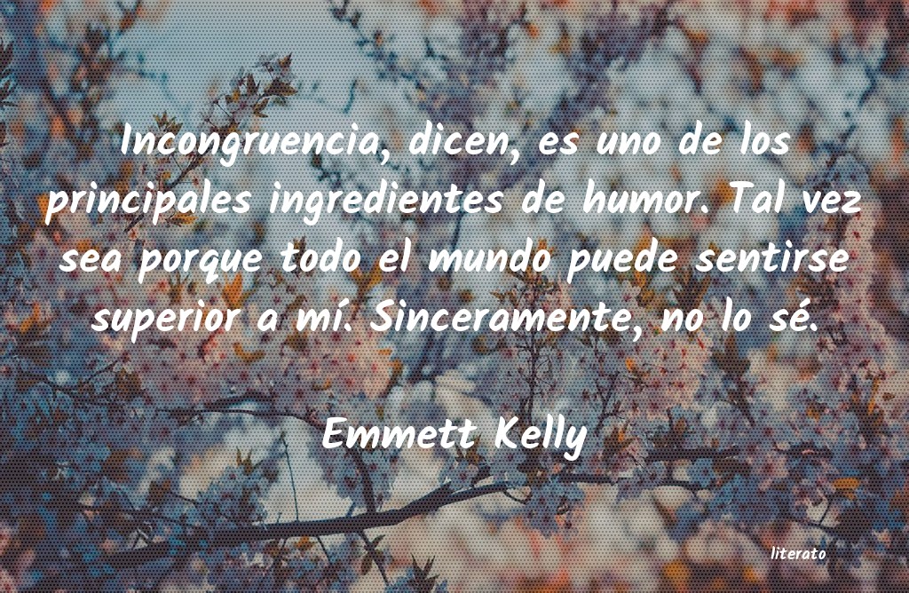 Emmett Kelly: Incongruencia, dicen, es uno d