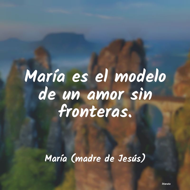 María (madre de Jesús): María es el modelo de un amor