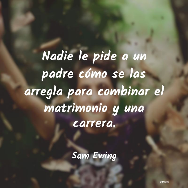 Sam Ewing: Nadie le pide a un padre cómo