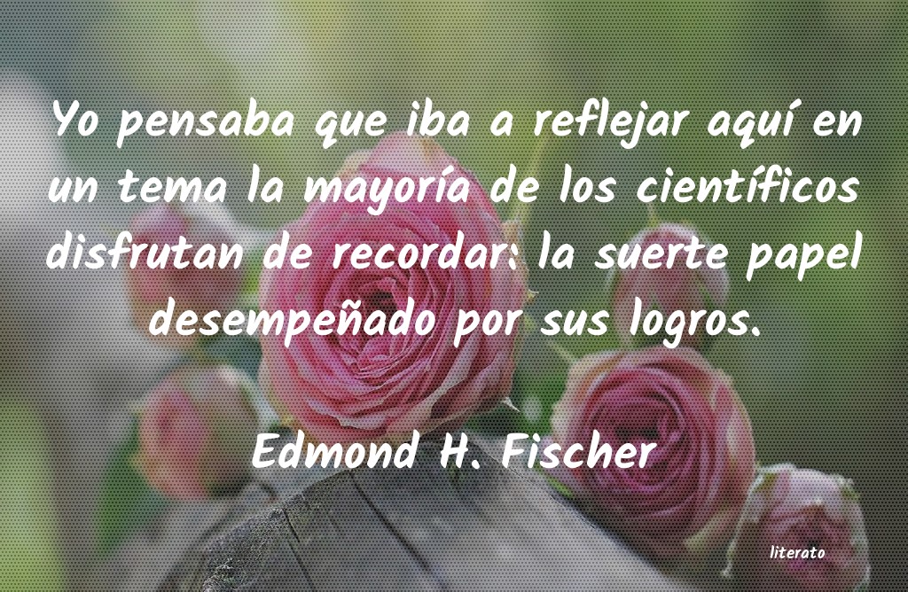 Frases de Edmond H. Fischer