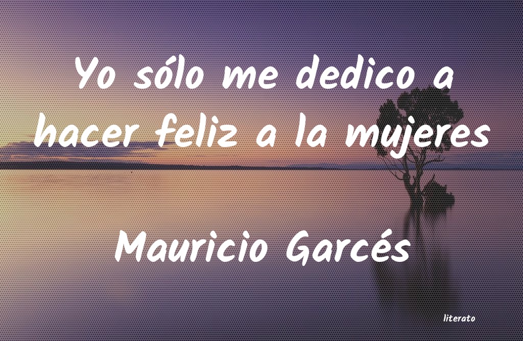 Frases de Mauricio Garcés