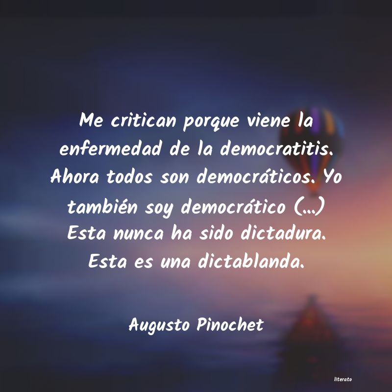 Augusto Pinochet: Me critican porque viene la en