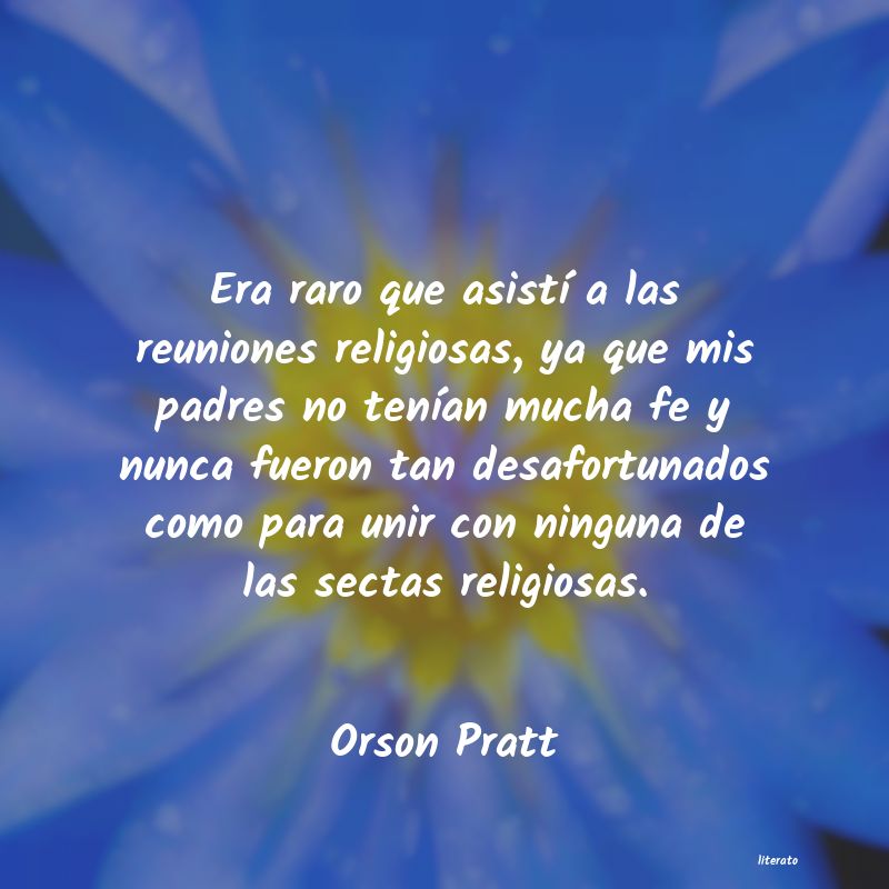 Orson Pratt: Era raro que asistí a las reu