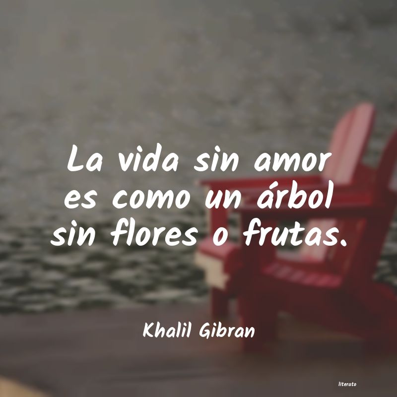 Khalil Gibran: La vida sin amor es como un á