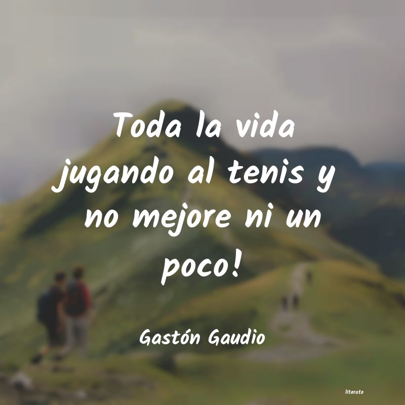 Frases de Gastón Gaudio