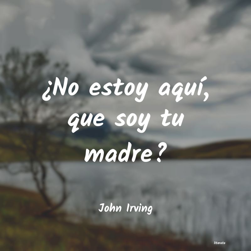 John Irving ¿no Estoy Aquí Que Soy Tu M