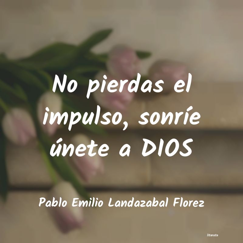 Frases de Pablo Emilio Landazabal Florez