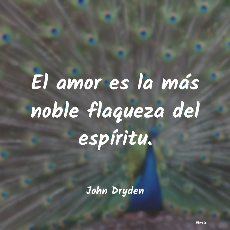 John Dryden: El amor es la más noble flaqu