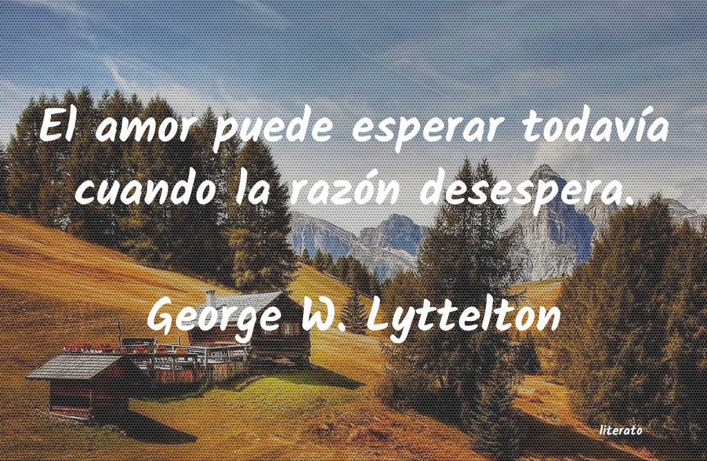 George W. Lyttelton: El amor puede esperar todavía