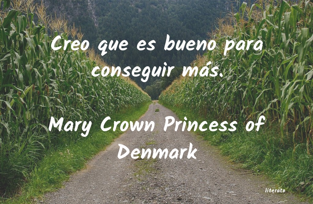 Frases de Mary Crown Princess of Denmark
