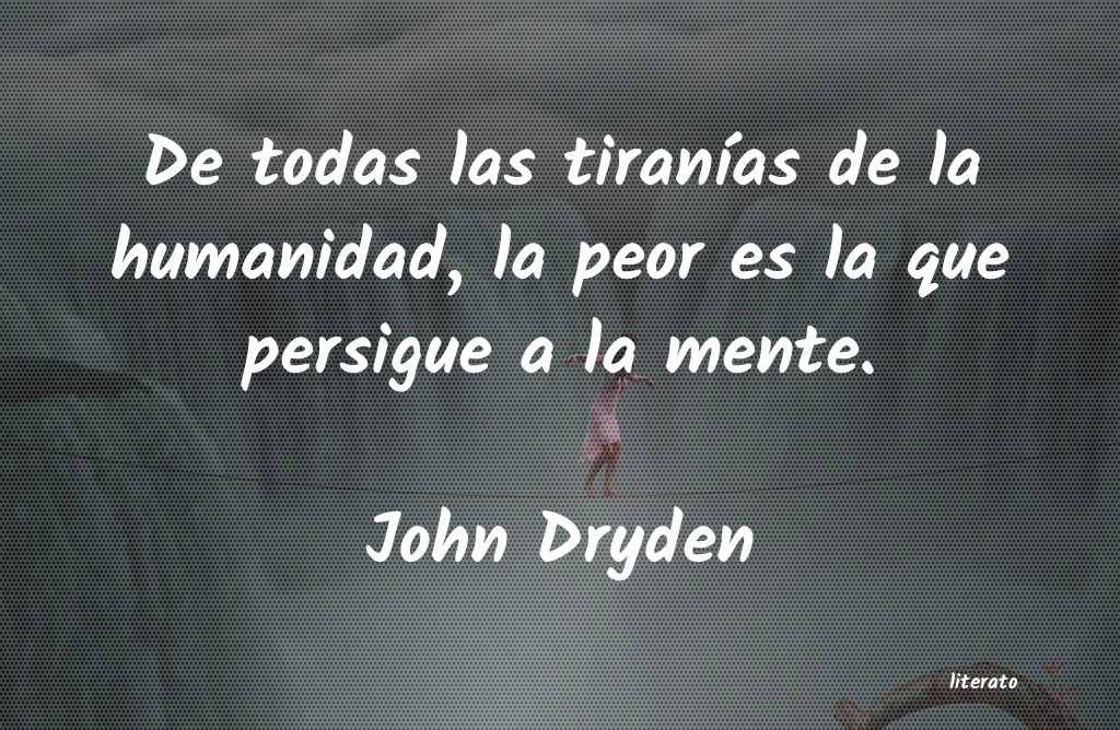 John Dryden: De todas las tiranías de la h