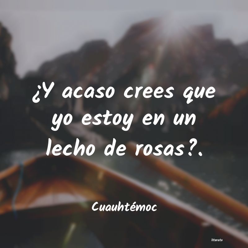 frases de Cuauhtémoc